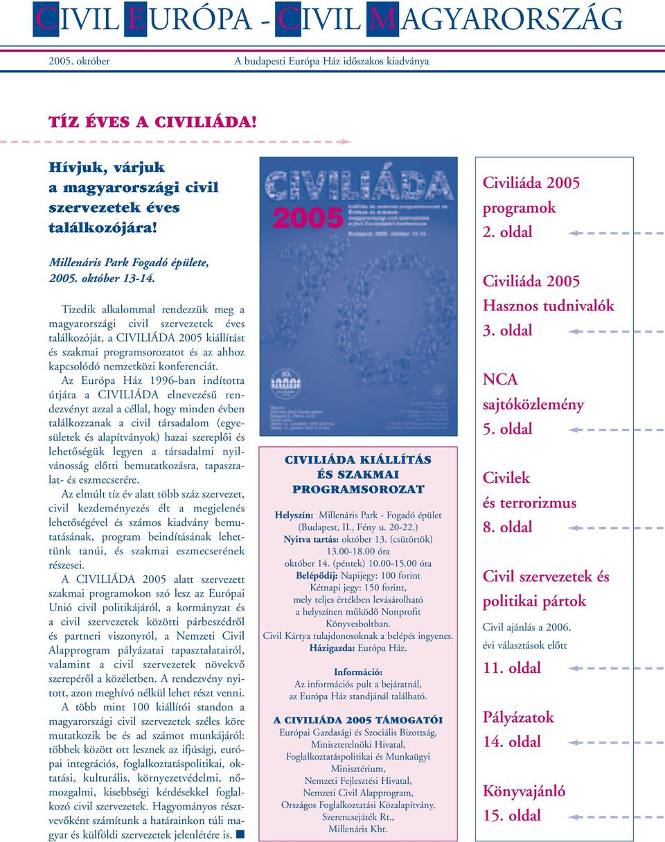Az Európa Ház 1996-ban indította útjára a CIVILIÁDA elnevezésû rendezvényt azzal a céllal, hogy minden évben találkozzanak a civil társadalom (egyesületek és alapítványok) hazai szereplôi és