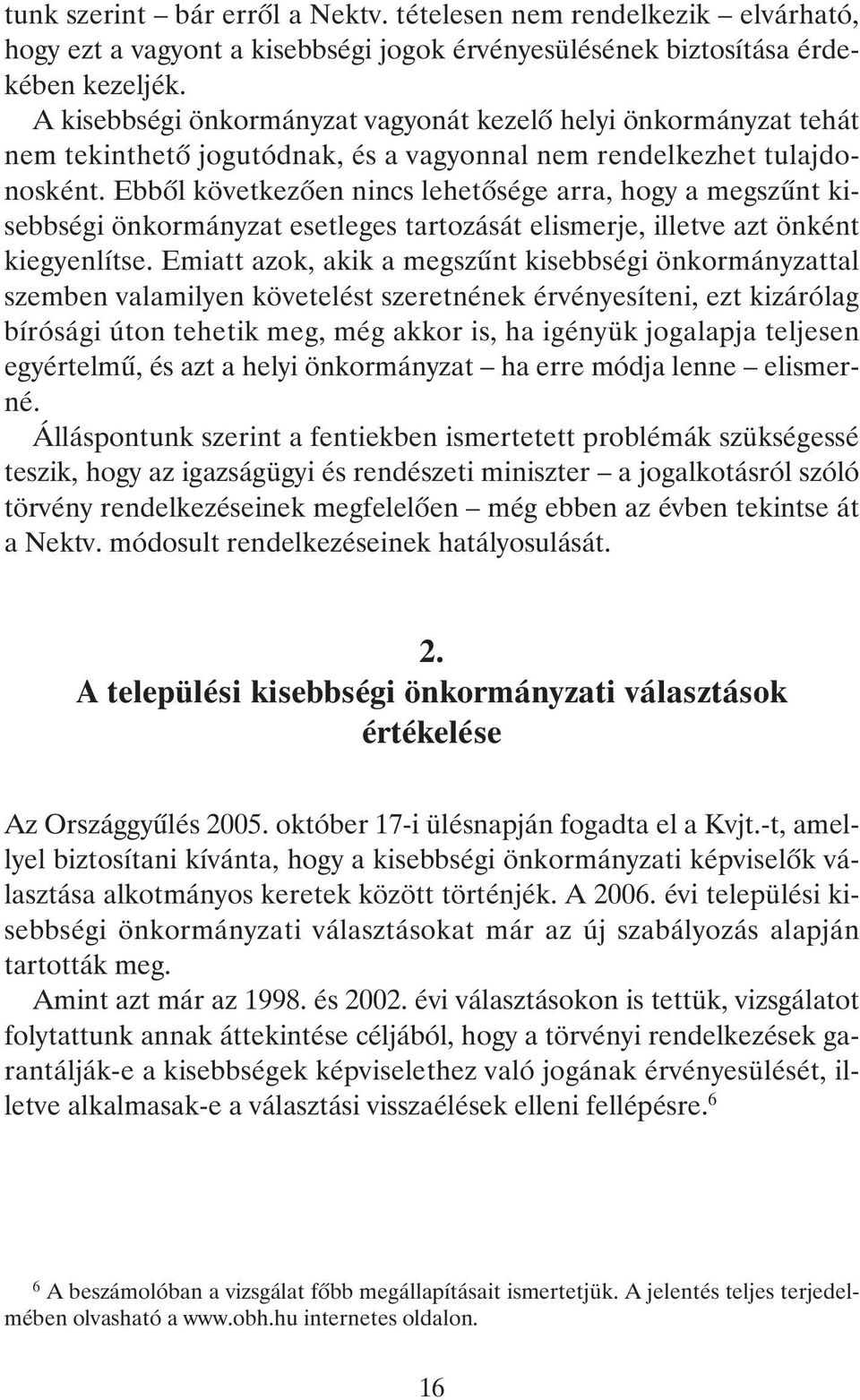 Ebbõl következõen nincs lehetõsége arra, hogy a megszûnt kisebbségi önkormányzat esetleges tartozását elismerje, illetve azt önként kiegyenlítse.