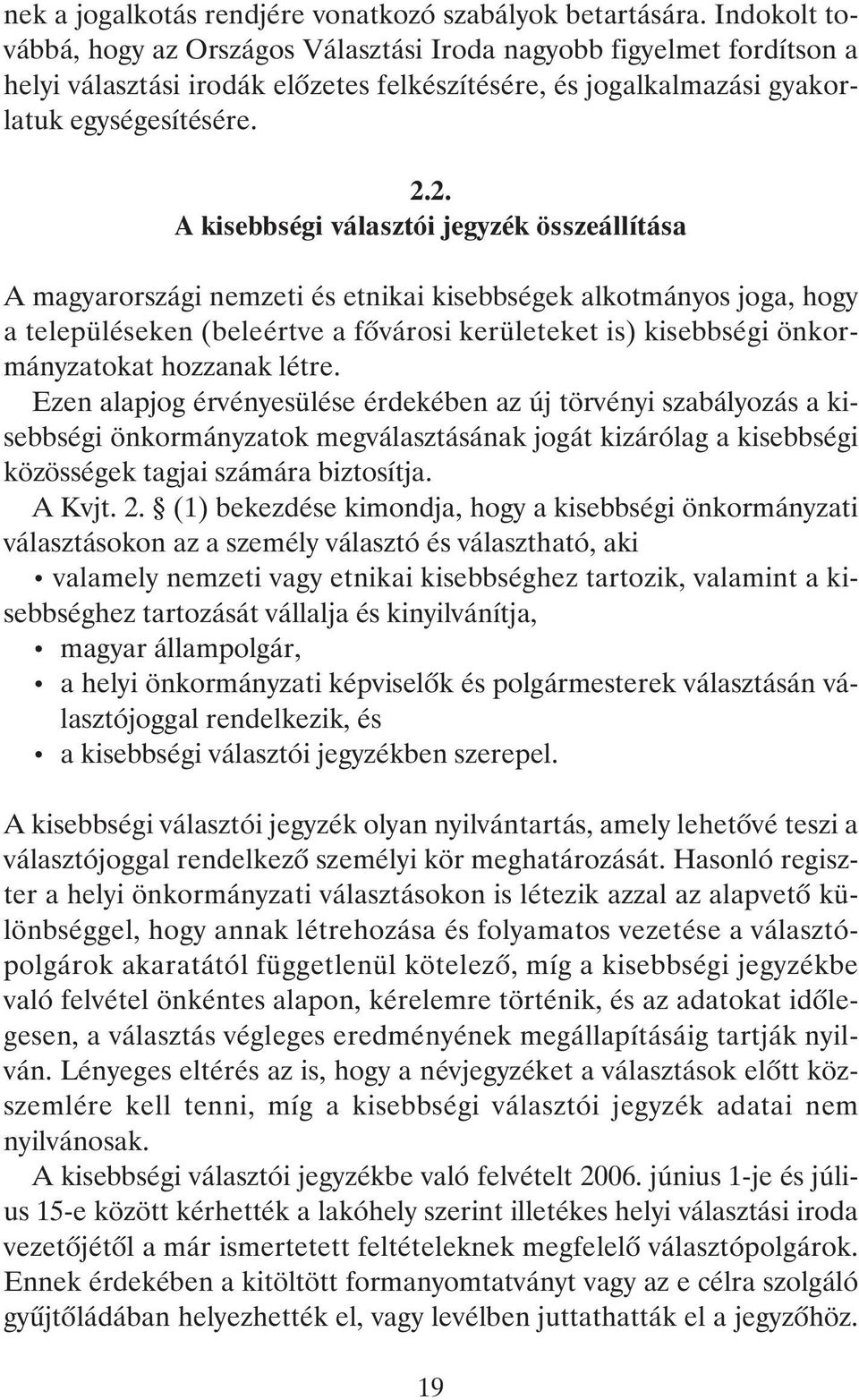 2. A kisebbségi választói jegyzék összeállítása A magyarországi nemzeti és etnikai kisebbségek alkotmányos joga, hogy a településeken (beleértve a fõvárosi kerületeket is) kisebbségi önkormányzatokat