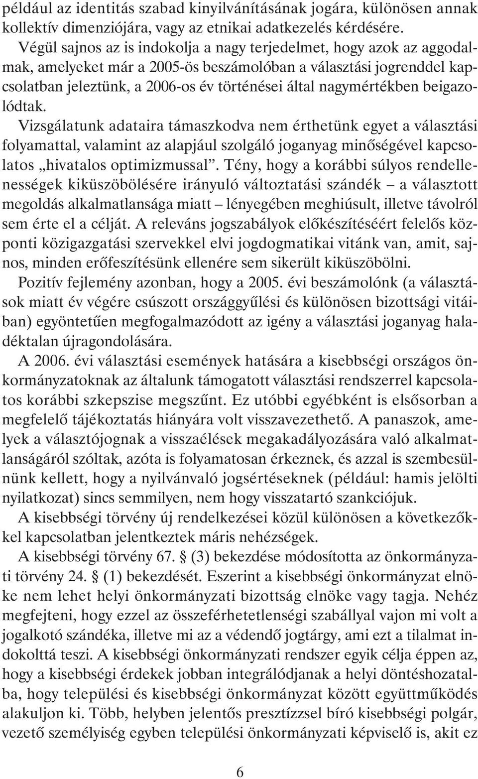 nagymértékben beigazolódtak. Vizsgálatunk adataira támaszkodva nem érthetünk egyet a választási folyamattal, valamint az alapjául szolgáló joganyag minõségével kapcsolatos hivatalos optimizmussal.