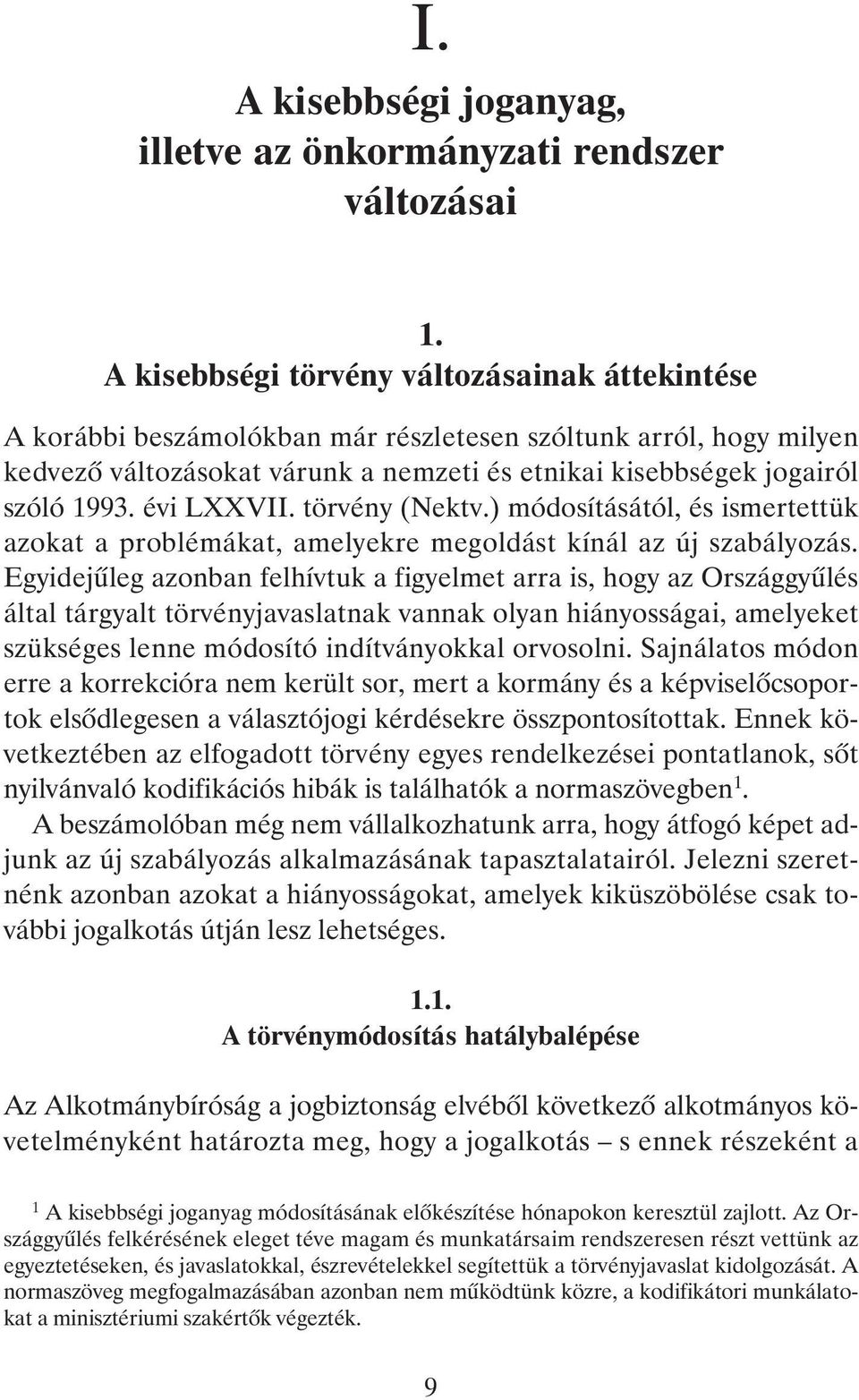 évi LXXVII. törvény (Nektv.) módosításától, és ismertettük azokat a problémákat, amelyekre megoldást kínál az új szabályozás.