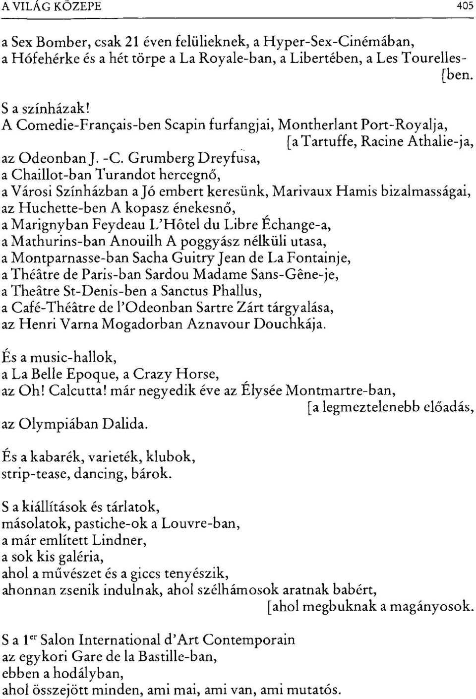 Grumberg Dreyfusa, a Chaillot-ban Turandot hercegn ő, a Városi Színházban a Jó embert keresünk, Marivaux Hamis bizalmasságai, az Huchette-ben A kopasz énekesn ő, a Marignyban Feydeau L'H őtel du