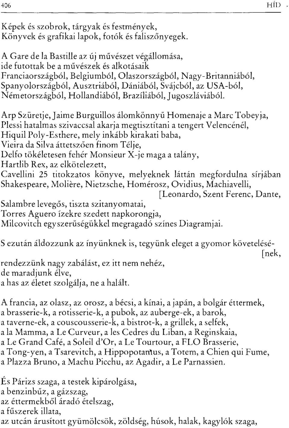 Svájcból, az USA-ból, Németországból, Hollandiából, Brazíliából, Jugoszláviából.