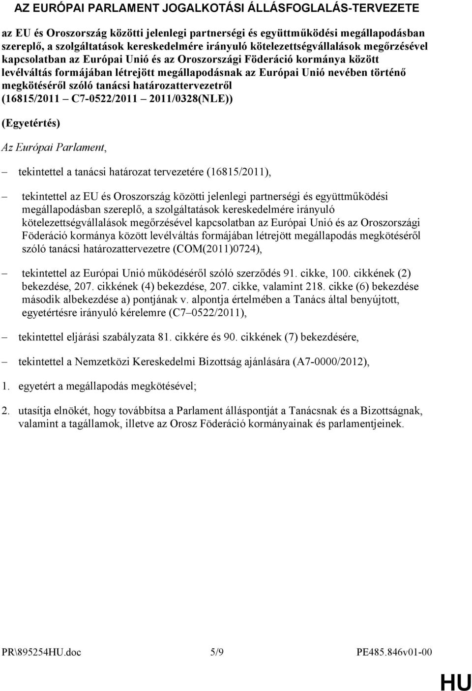 megkötéséről szóló tanácsi határozattervezetről (16815/2011 C7-0522/2011 2011/0328(NLE)) (Egyetértés) Az Európai Parlament, tekintettel a tanácsi határozat tervezetére (16815/2011), tekintettel az EU