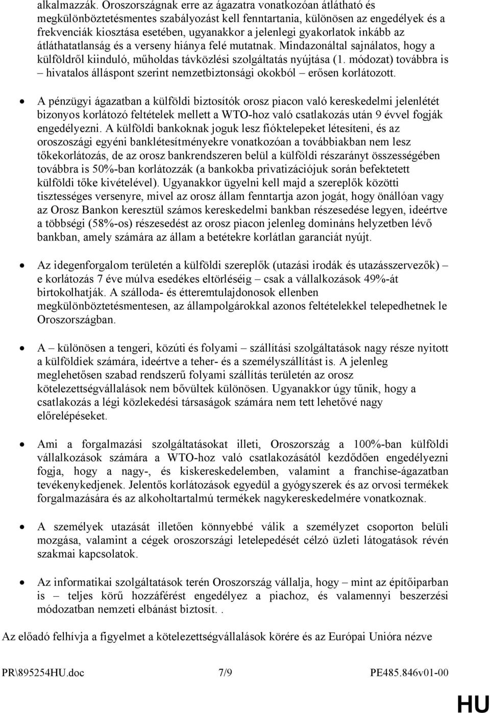 gyakorlatok inkább az átláthatatlanság és a verseny hiánya felé mutatnak. Mindazonáltal sajnálatos, hogy a külföldről kiinduló, műholdas távközlési szolgáltatás nyújtása (1.