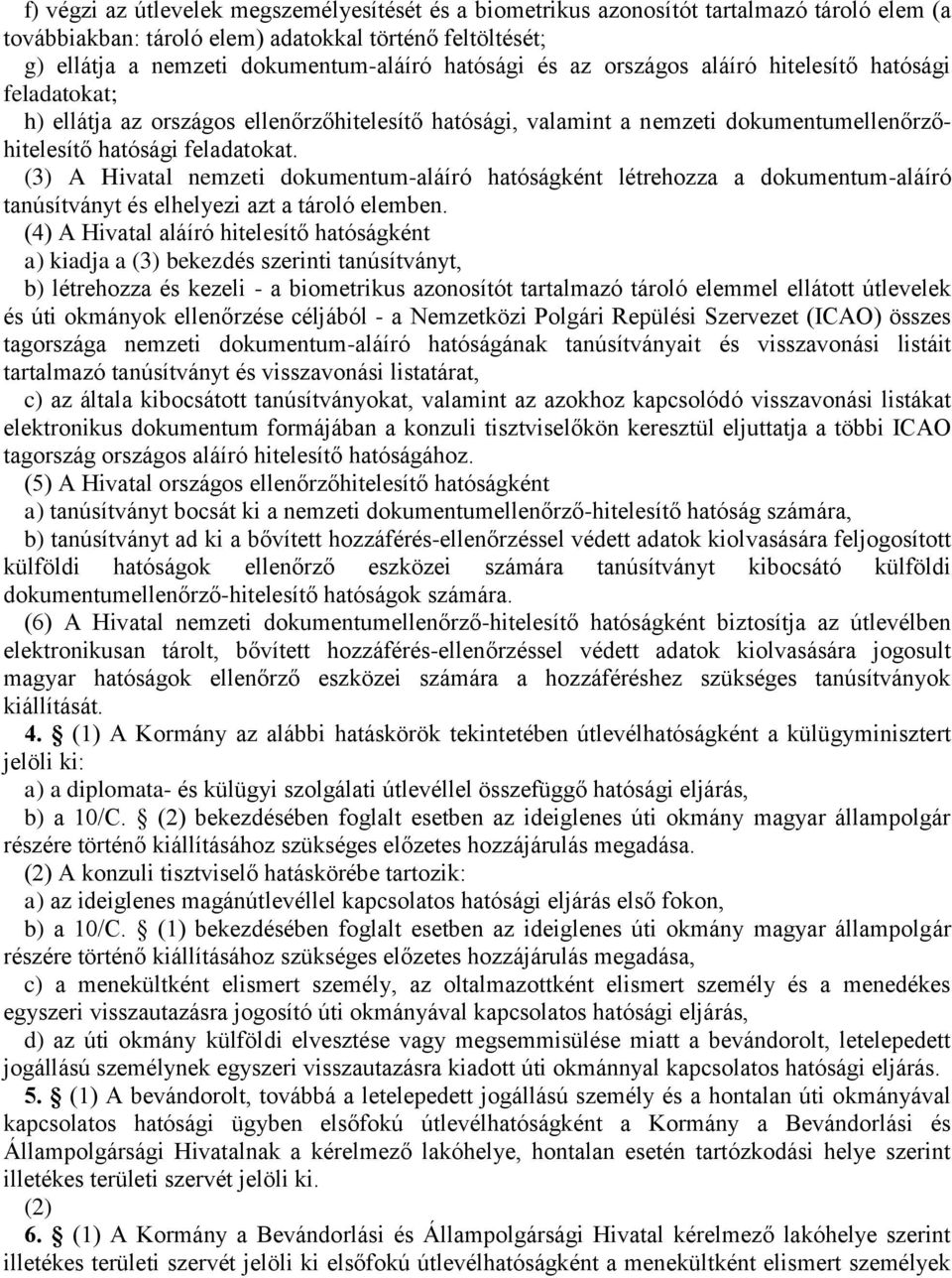 (3) A Hivatal nemzeti dokumentum-aláíró hatóságként létrehozza a dokumentum-aláíró tanúsítványt és elhelyezi azt a tároló elemben.