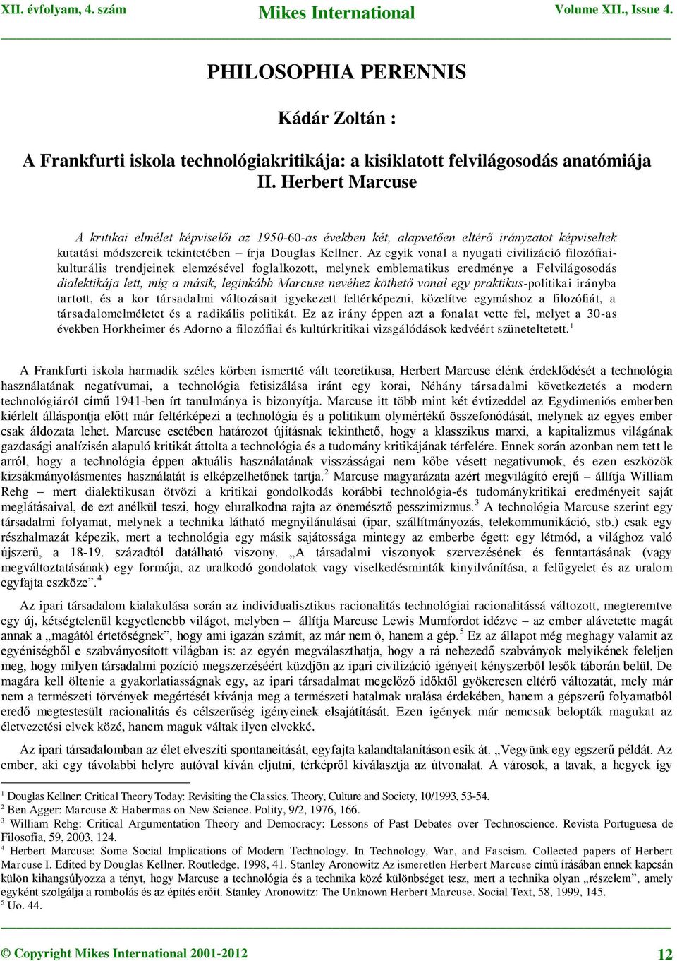 Az egyik vonal a nyugati civilizáció filozófiaikulturális trendjeinek elemzésével foglalkozott, melynek emblematikus eredménye a Felvilágosodás dialektikája lett, míg a másik, leginkább Marcuse