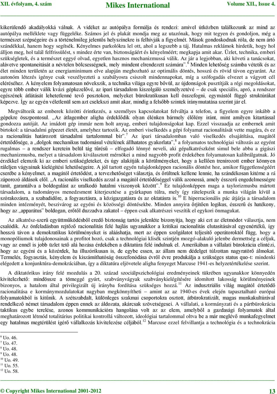 Mások gondoskodnak róla, de nem ártó szándékkal, hanem hogy segítsék. Kényelmes parkolókra lel ott, ahol a legszebb a táj.