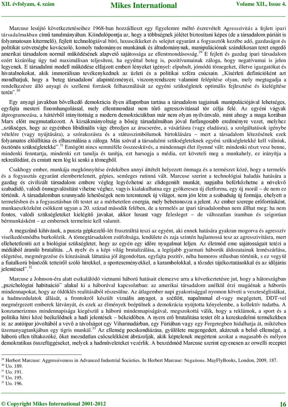 adó, gazdaságot és politikát szövetségbe kovácsoló, komoly tudományos munkának és áltudománynak, manipulációnak szándékosan teret engedő amerikai társadalom normál működésének alapvető sajátossága az