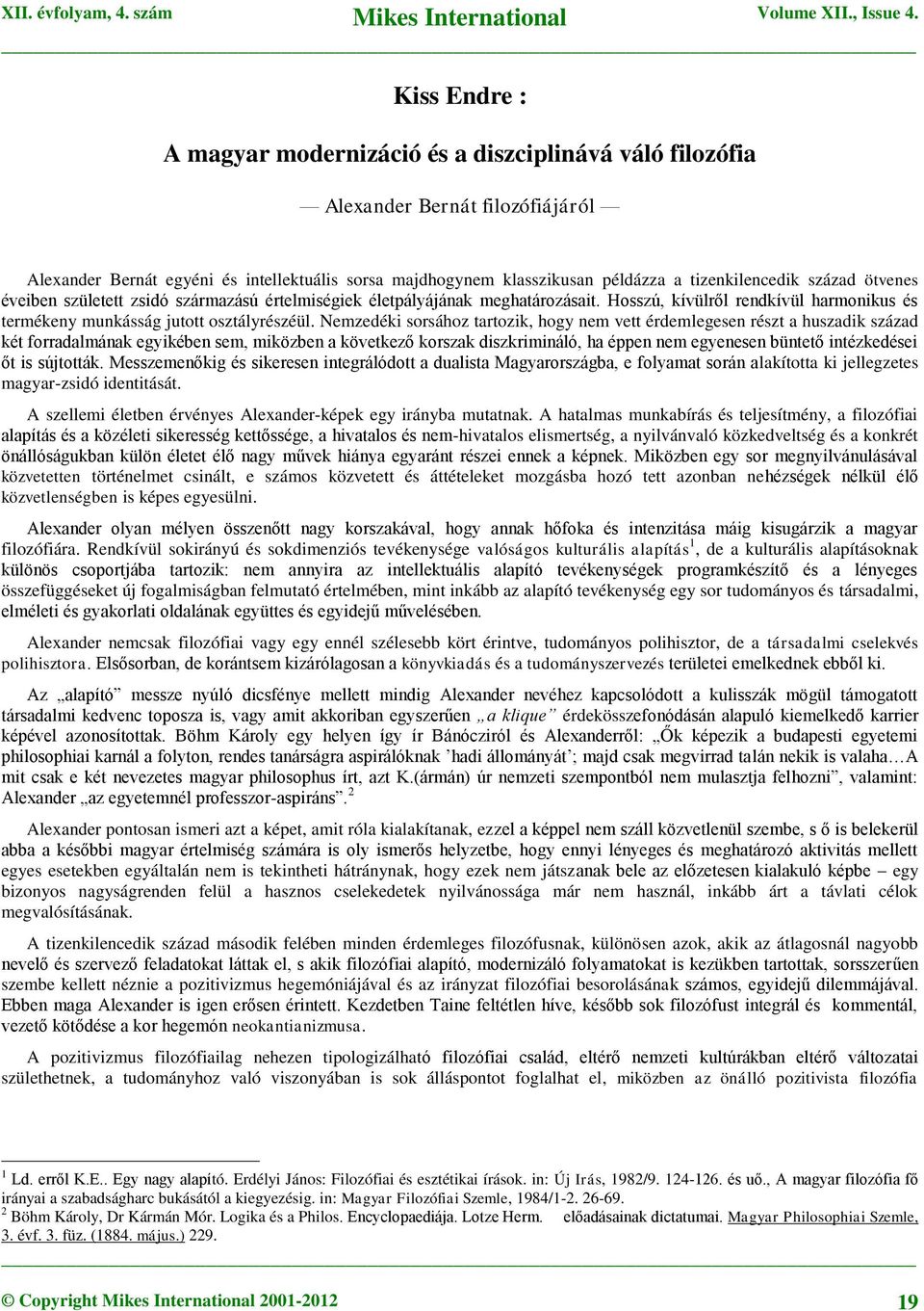 Nemzedéki sorsához tartozik, hogy nem vett érdemlegesen részt a huszadik század két forradalmának egyikében sem, miközben a következő korszak diszkrimináló, ha éppen nem egyenesen büntető