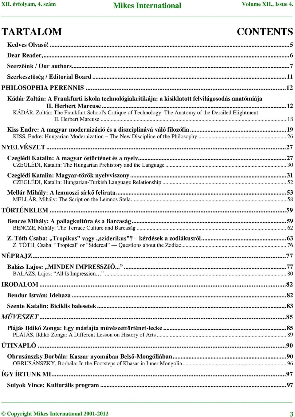 .. 12 KÁDÁR, Zoltán: The Frankfurt School's Critique of Technology: The Anatomy of the Derailed Elightment II. Herbert Marcuse... 18 Kiss Endre: A magyar modernizáció és a diszciplinává váló filozófia.