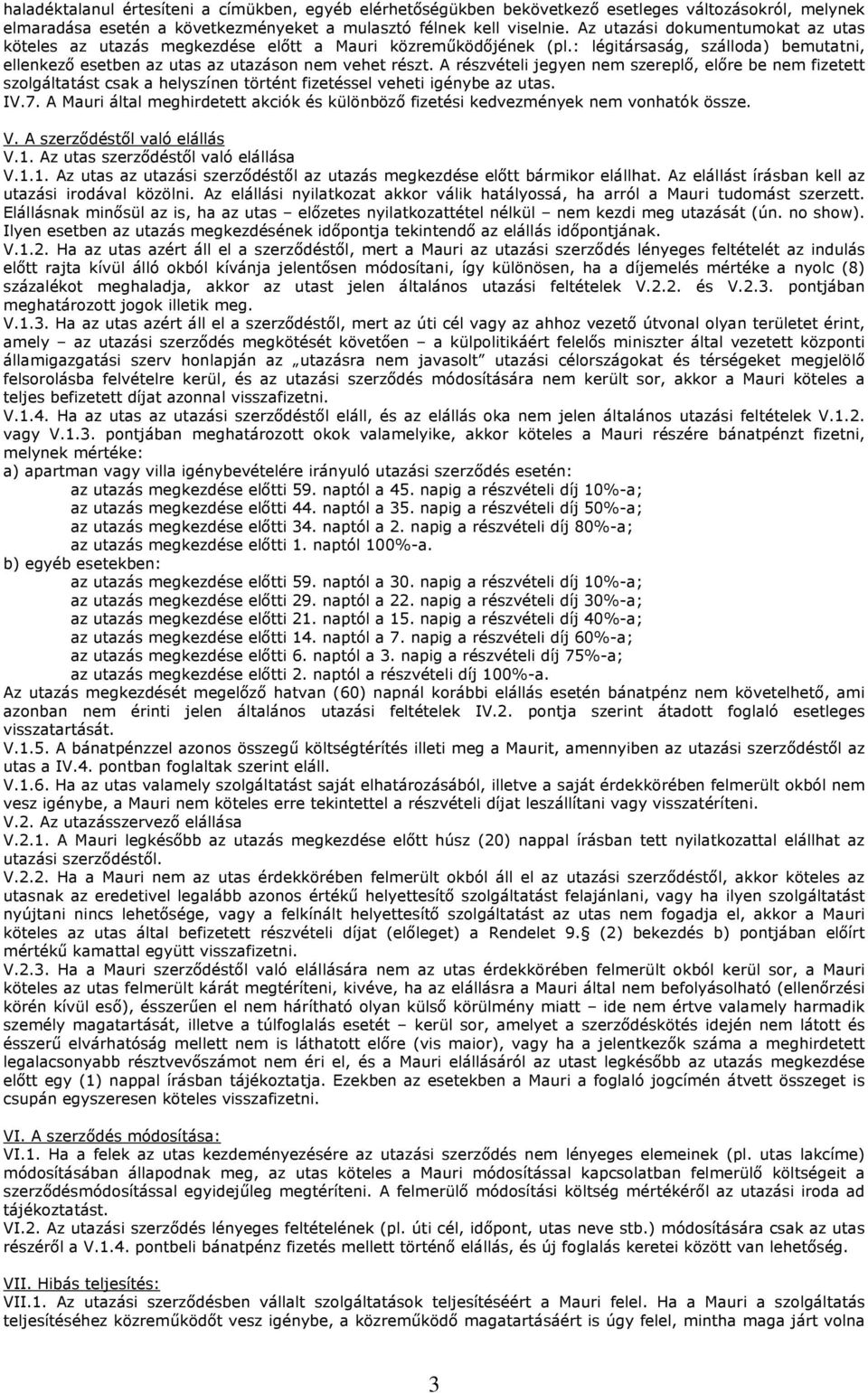 A részvételi jegyen nem szereplő, előre be nem fizetett szolgáltatást csak a helyszínen történt fizetéssel veheti igénybe az utas. IV.7.