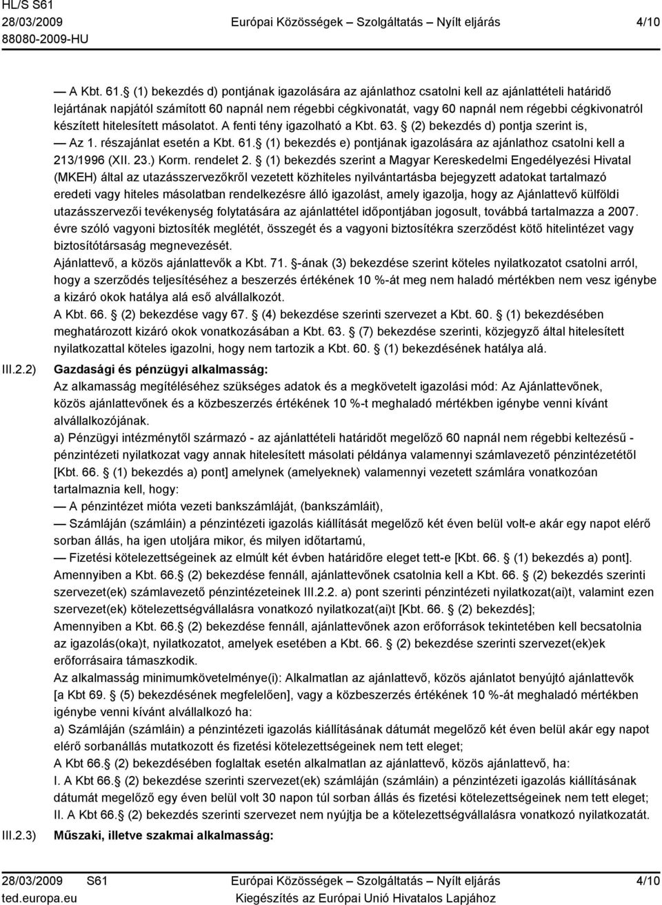 készített hitelesített másolatot. A fenti tény igazolható a Kbt. 63. (2) bekezdés d) pontja szerint is, Az 1. részajánlat esetén a Kbt. 61.