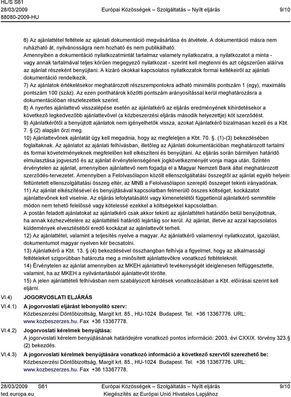 Amennyiben a dokumentáció nyilatkozatmintát tartalmaz valamely nyilatkozatra, a nyilatkozatot a minta - vagy annak tartalmával teljes körűen megegyező nyilatkozat - szerint kell megtenni és azt