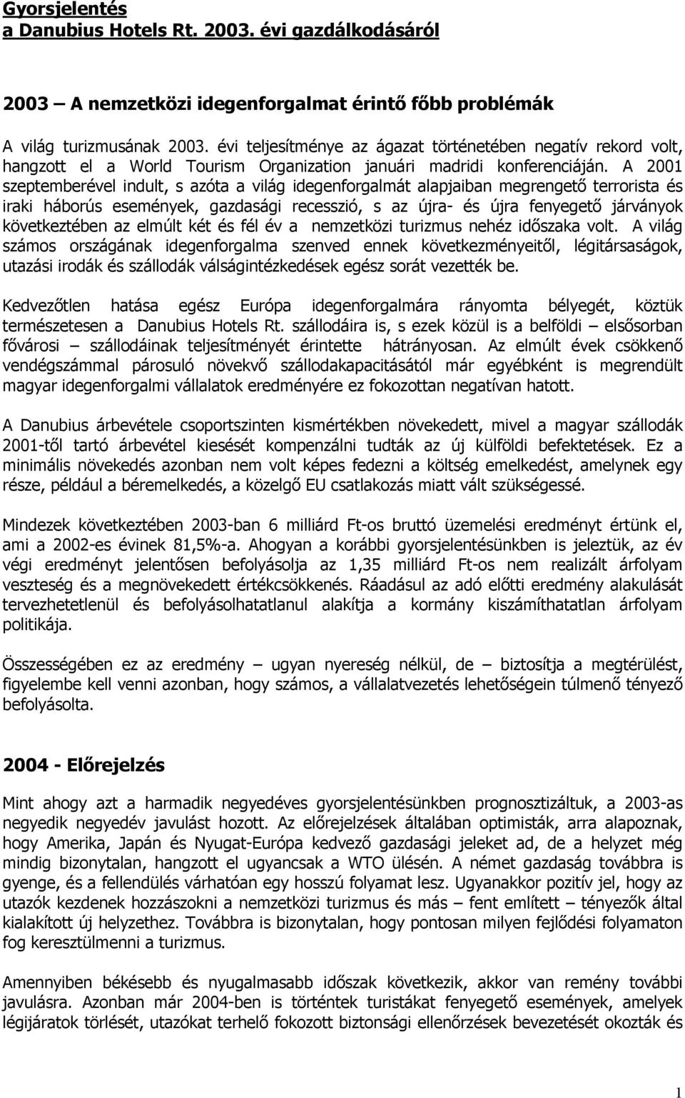 A 2001 szeptemberével indult, s azóta a világ idegenforgalmát alapjaiban megrengető terrorista és iraki háborús események, gazdasági recesszió, s az újra- és újra fenyegető járványok következtében az