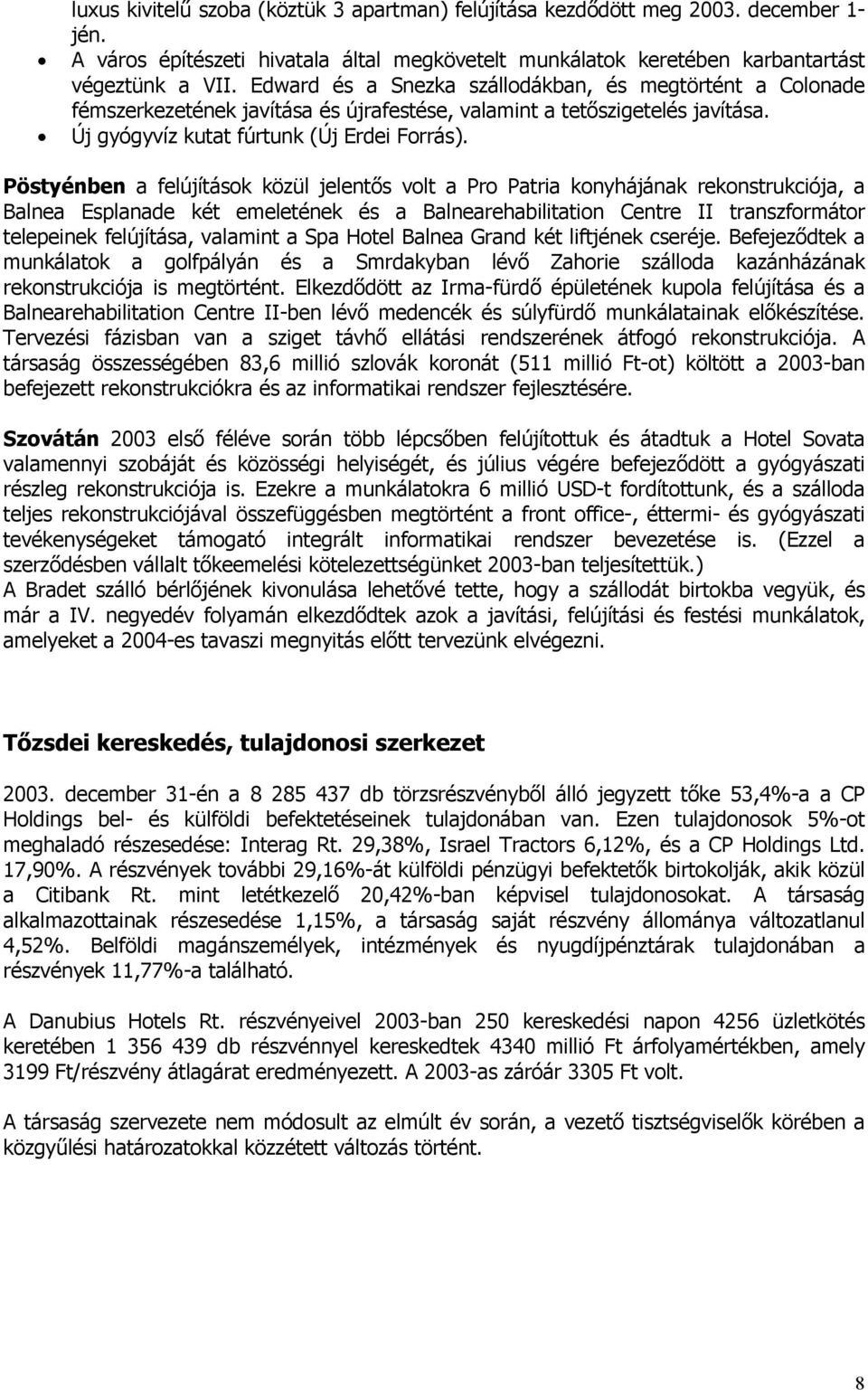 Pöstyénben a felújítások közül jelentős volt a Pro Patria konyhájának rekonstrukciója, a Balnea Esplanade két emeletének és a Balnearehabilitation Centre II transzformátor telepeinek felújítása,