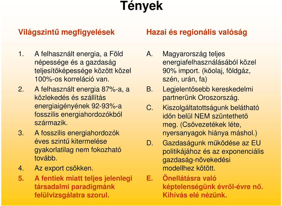 A fosszilis energiahordozók éves szintő kitermelése gyakorlatilag nem fokozható tovább. 4. Az export csökken. 5. A fentiek miatt teljes jelenlegi társadalmi paradigmánk felülvizsgálatra szorul. A. Magyarország teljes energiafelhasználásából közel 90% import.