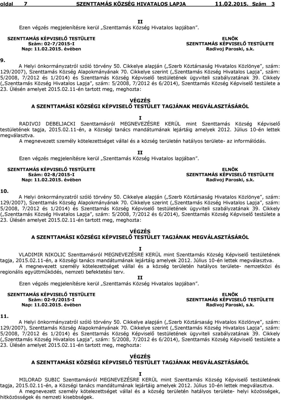 Cikkelye szerint ( Szenttamás Község Hivatalos Lapja, szám: 5/2008, 7/2012 és 1/2014) és Szenttamás Község Képviselő testületének ügyviteli szabályzatának 39.