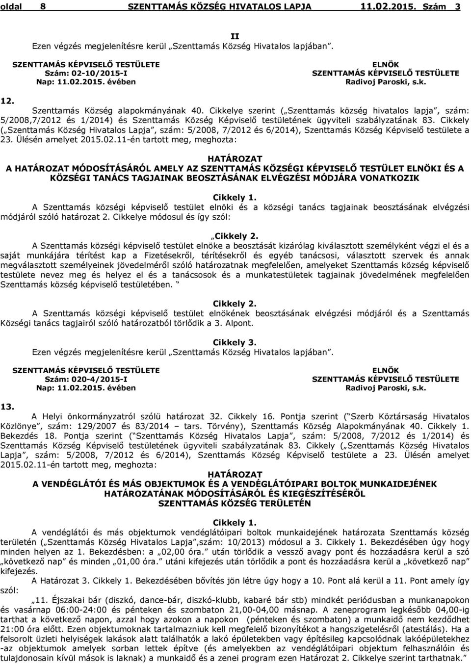 Cikkely ( Szenttamás Község Hivatalos Lapja, szám: 5/2008, 7/2012 és 6/2014), Szenttamás Község Képviselő testülete a 23. Ülésén amelyet 2015.02.