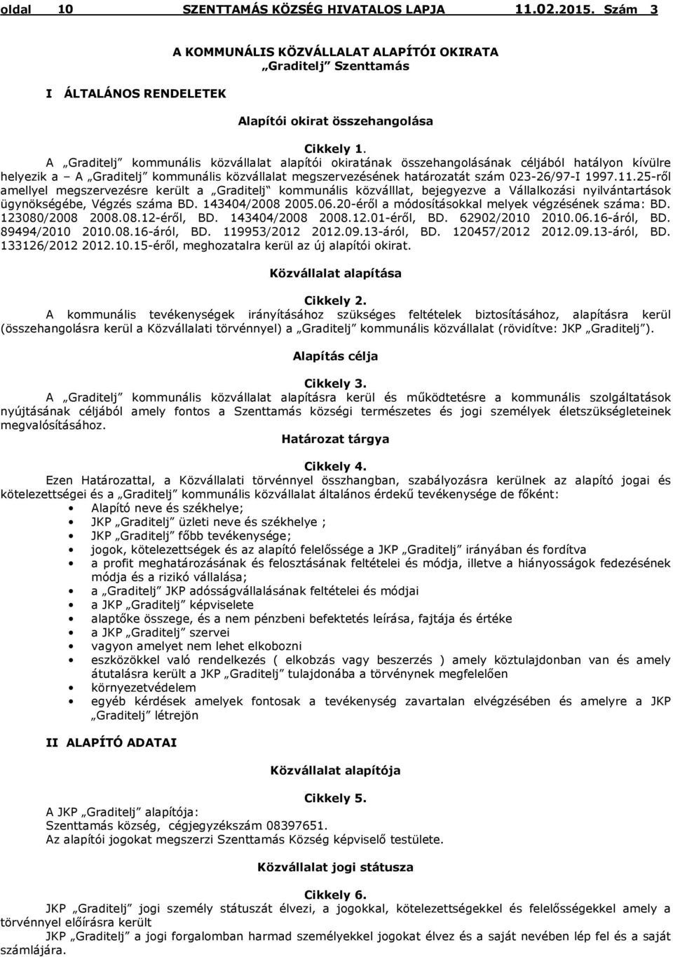 25-ről amellyel megszervezésre került a Graditelj kommunális közválllat, bejegyezve a Vállalkozási nyilvántartások ügynökségébe, Végzés száma BD. 143404/2008 2005.06.