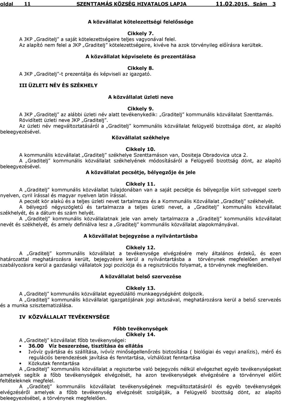 A JKP Graditelj -t prezentálja és képviseli az igazgató. III ÜZLETI NÉV ÉS SZÉKHELY A közvállalat üzleti neve Cikkely 9.