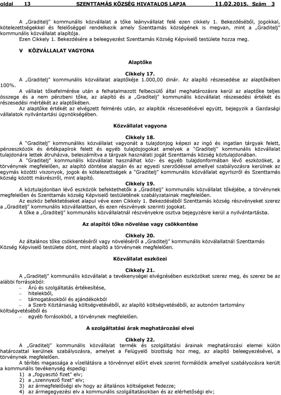 Bekezdésére a beleegyezést Szenttamás Község Képviselő testülete hozza meg. V KÖZVÁLLALAT VAGYONA Alaptőke Cikkely 17. A Graditelj kommunális közvállalat alaptőkéje 1.000,00 dinár.