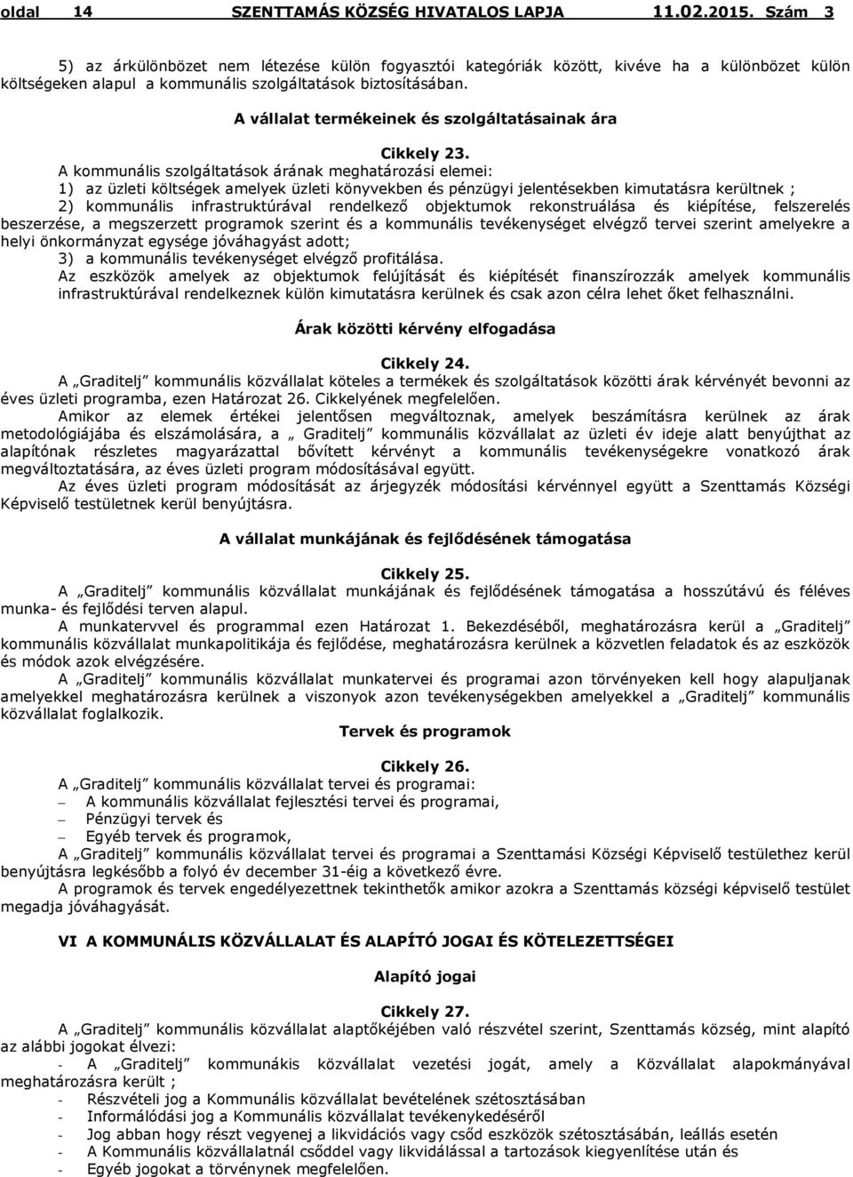 A kommunális szolgáltatások árának meghatározási elemei: 1) az üzleti költségek amelyek üzleti könyvekben és pénzügyi jelentésekben kimutatásra kerültnek ; 2) kommunális infrastruktúrával rendelkező