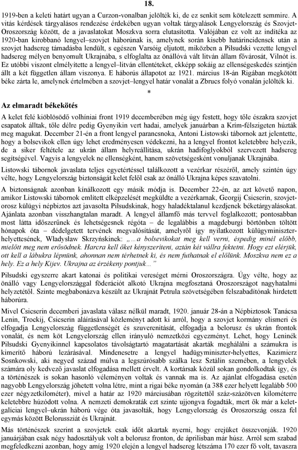 Valójában ez volt az indítéka az 1920-ban kirobbanó lengyel szovjet háborúnak is, amelynek során kisebb határincidensek után a szovjet hadsereg támadásba lendült, s egészen Varsóig eljutott, miközben