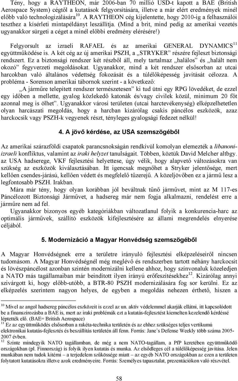 (Mind a brit, mind pedig az amerikai vezetés ugyanakkor sürgeti a céget a minél előbbi eredmény elérésére!) Felgyorsult az izraeli RAFAEL és az amerikai GENERAL DYNAMICS 11 együttműködése is.