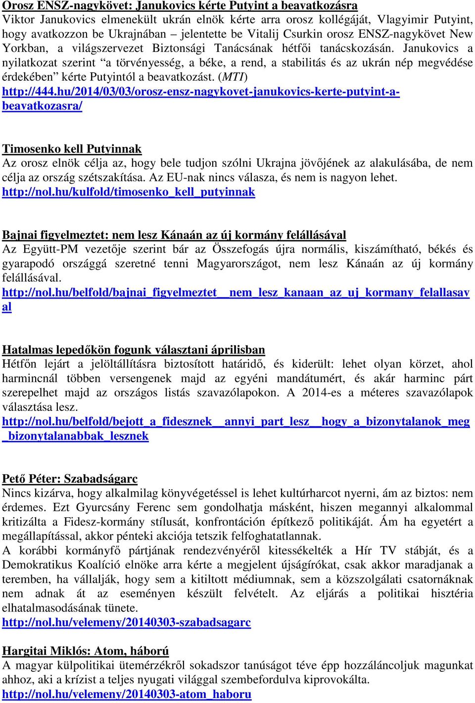 Janukovics a nyilatkozat szerint a törvényesség, a béke, a rend, a stabilitás és az ukrán nép megvédése érdekében kérte Putyintól a beavatkozást. (MTI) http://444.