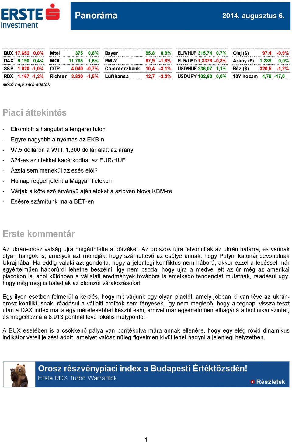 820-1,5% Lufthansa 12,7-3,2% USD/JPY 102,60 0,0% 10Y hozam 4,79-17,0 előző napi záró adatok Piaci áttekintés - Elromlott a hangulat a tengerentúlon - Egyre nagyobb a nyomás az EKB-n - 97,5 dolláron a