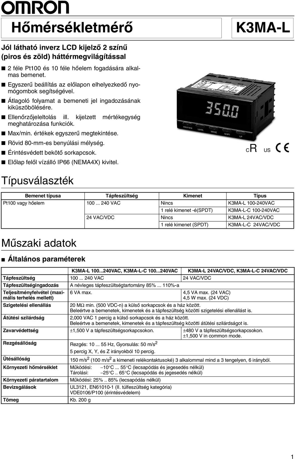 kijelzett mértékegység meghatározása funkciók. Max/min. értékek egyszerû megtekintése. Rövid 8-mm-es benyúlási mélység. Érintésvédett bekötõ sorkapcsok. Elõlap felõl vízálló IP66 (NEMA4X) kivitel.