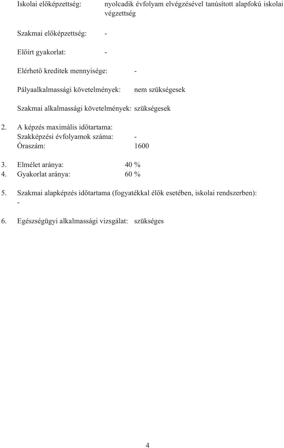 szükségesek 2. A képzés maximális id tartama: Szakképzési évfolyamok száma: - Óraszám: 1600 3. Elmélet aránya: 40 4.