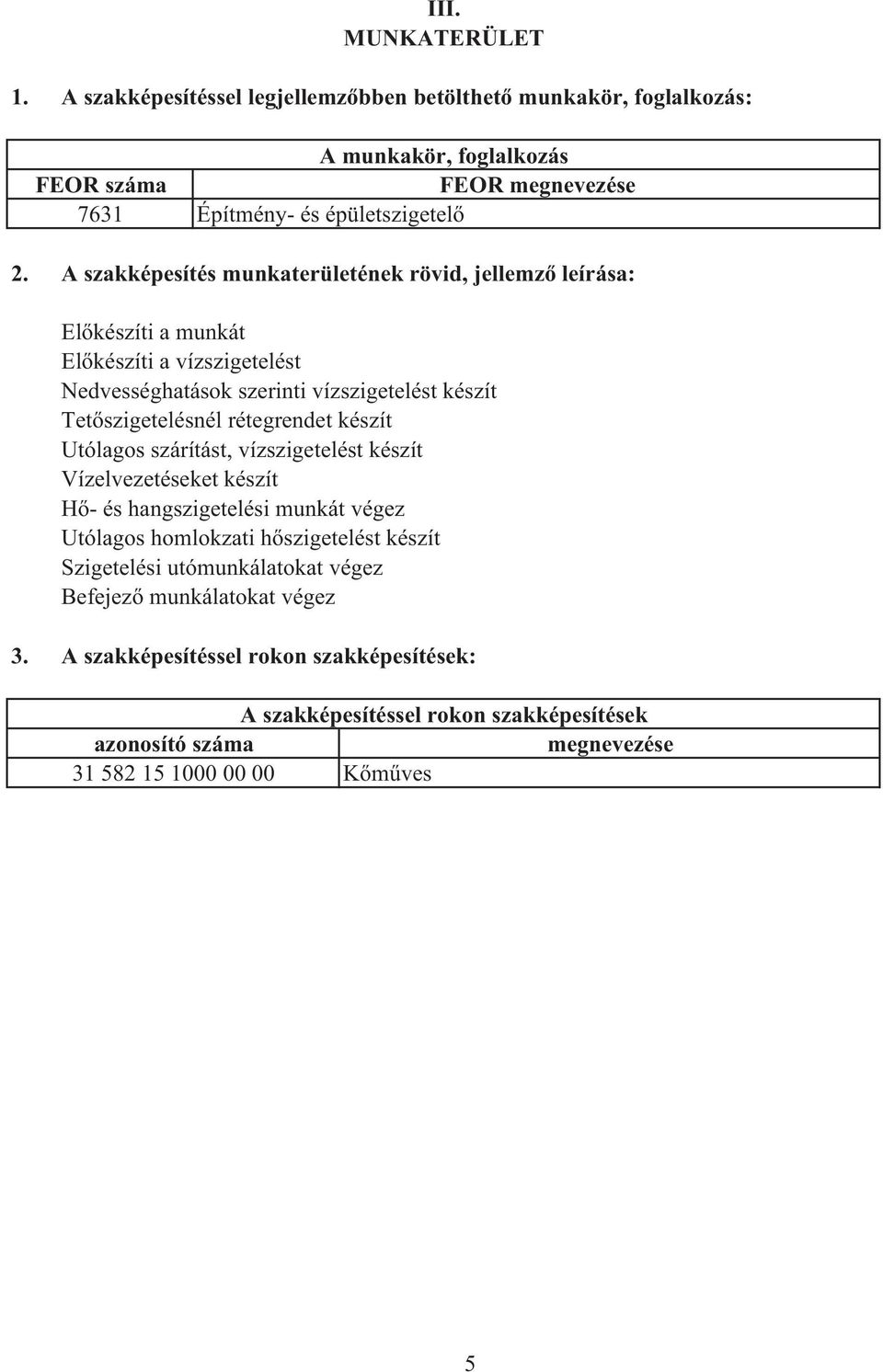 rétegrendet készít Utólagos szárítást, vízszigetelést készít Vízelvezetéseket készít H - és hangszigetelési munkát végez Utólagos homlokzati h szigetelést készít Szigetelési