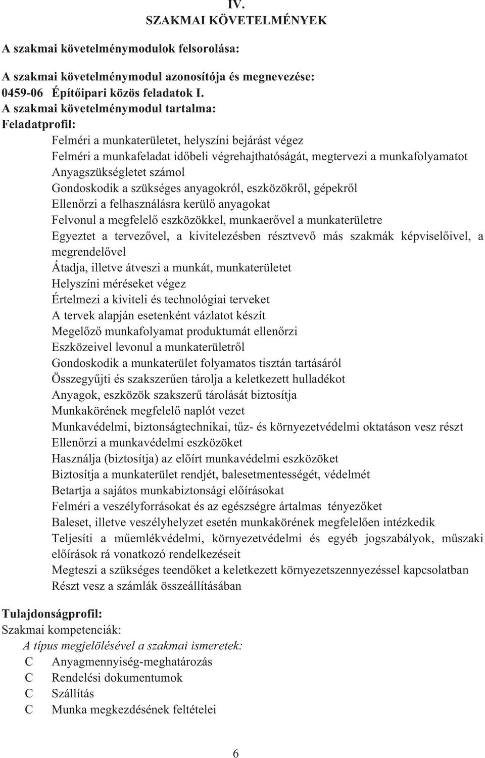 Anyagszükségletet számol Gondoskodik a szükséges anyagokról, eszközökr l, gépekr l Ellen rzi a felhasználásra kerül anyagokat Felvonul a megfelel eszközökkel, munkaer vel a munkaterületre Egyeztet a