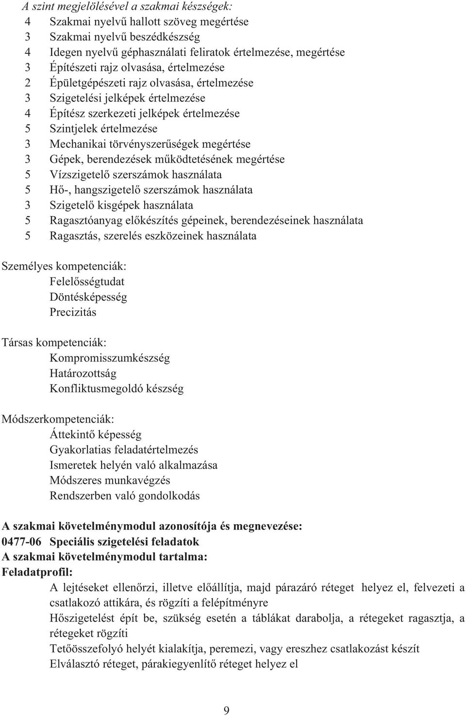 megértése 3 Gépek, berendezések m ködtetésének megértése 5 Vízszigetel szerszámok használata 5 H -, hangszigetel szerszámok használata 3 Szigetel kisgépek használata 5 Ragasztóanyag el készítés