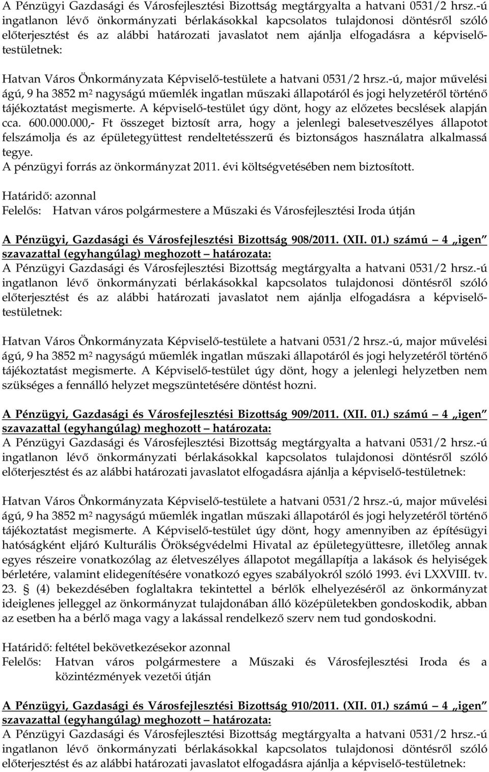 A pénzügyi forrás az önkormányzat 2011. évi költségvetésében nem biztosított.