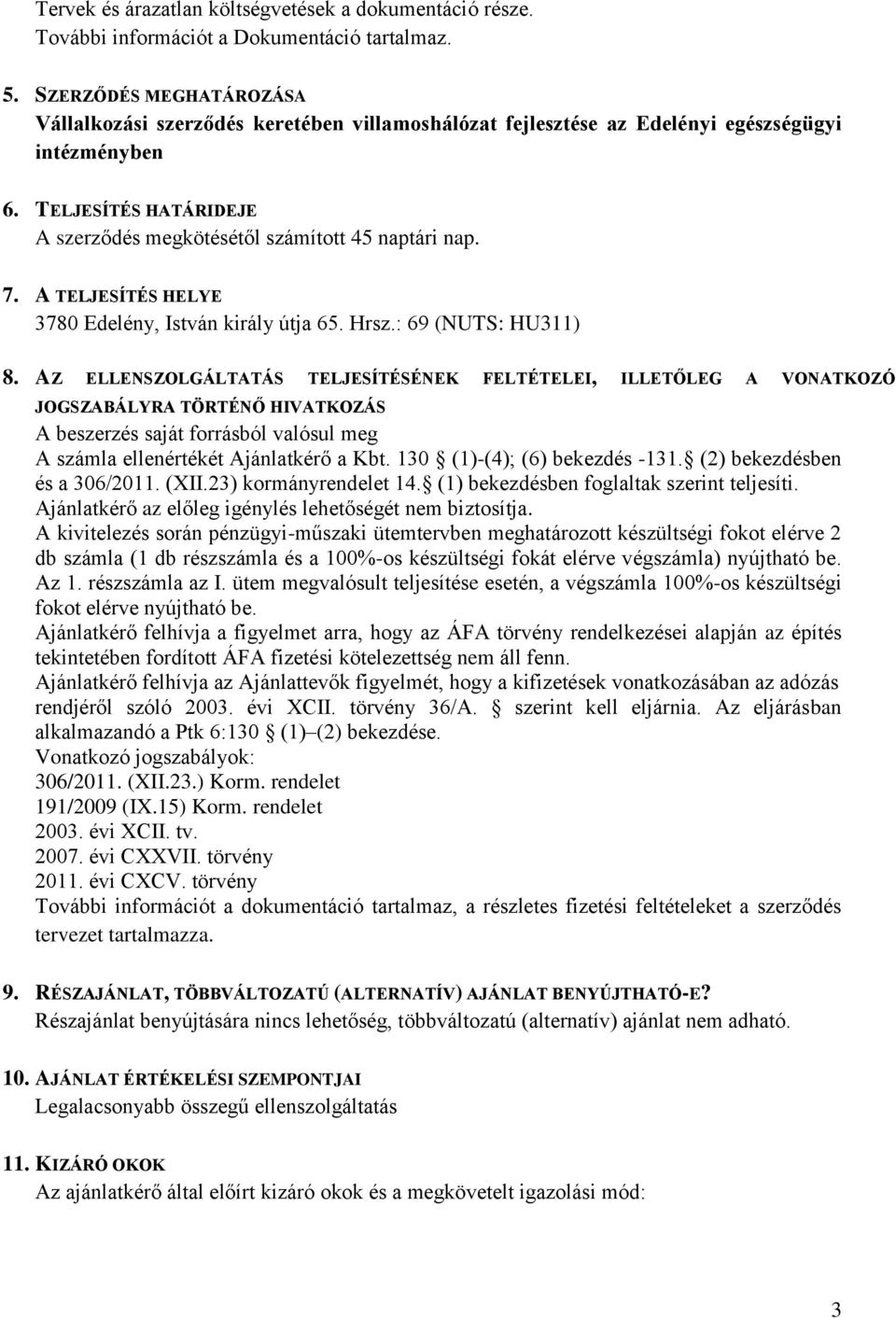 7. A TELJESÍTÉS HELYE 3780 Edelény, István király útja 65. Hrsz.: 69 (NUTS: HU311) 8.