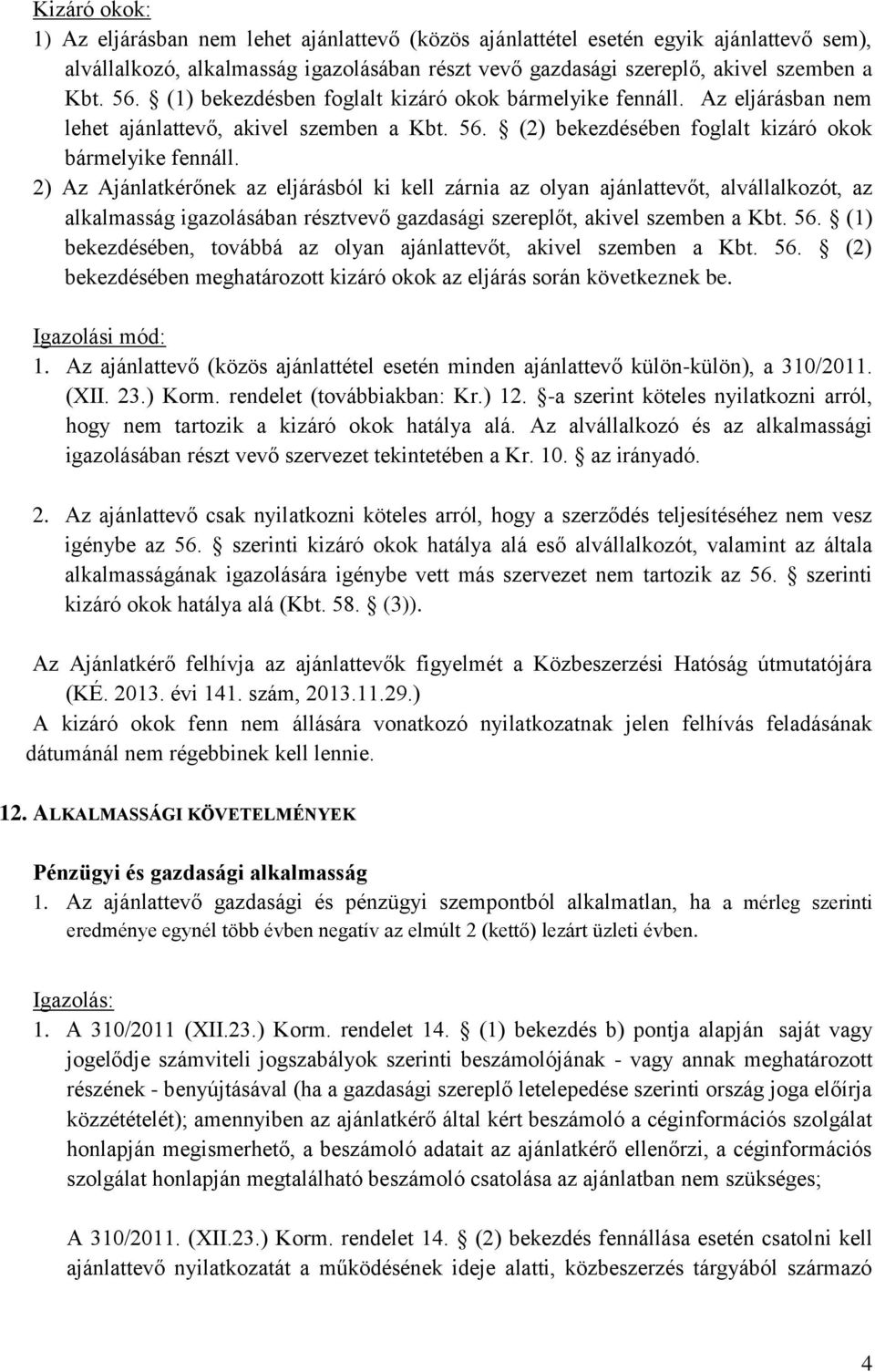 2) Az Ajánlatkérőnek az eljárásból ki kell zárnia az olyan ajánlattevőt, alvállalkozót, az alkalmasság igazolásában résztvevő gazdasági szereplőt, akivel szemben a Kbt. 56.