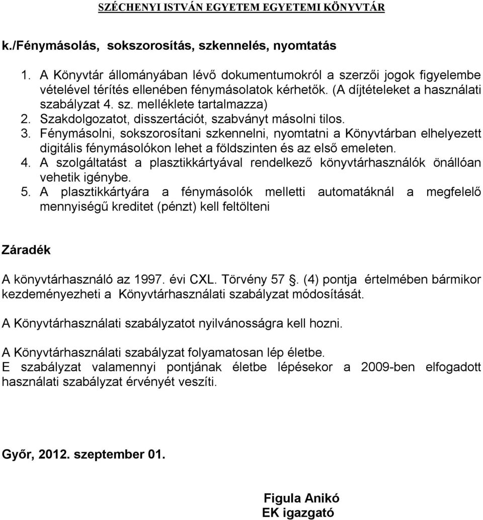 Fénymásolni, sokszorosítani szkennelni, nyomtatni a Könyvtárban elhelyezett digitális fénymásolókon lehet a földszinten és az első emeleten. 4.