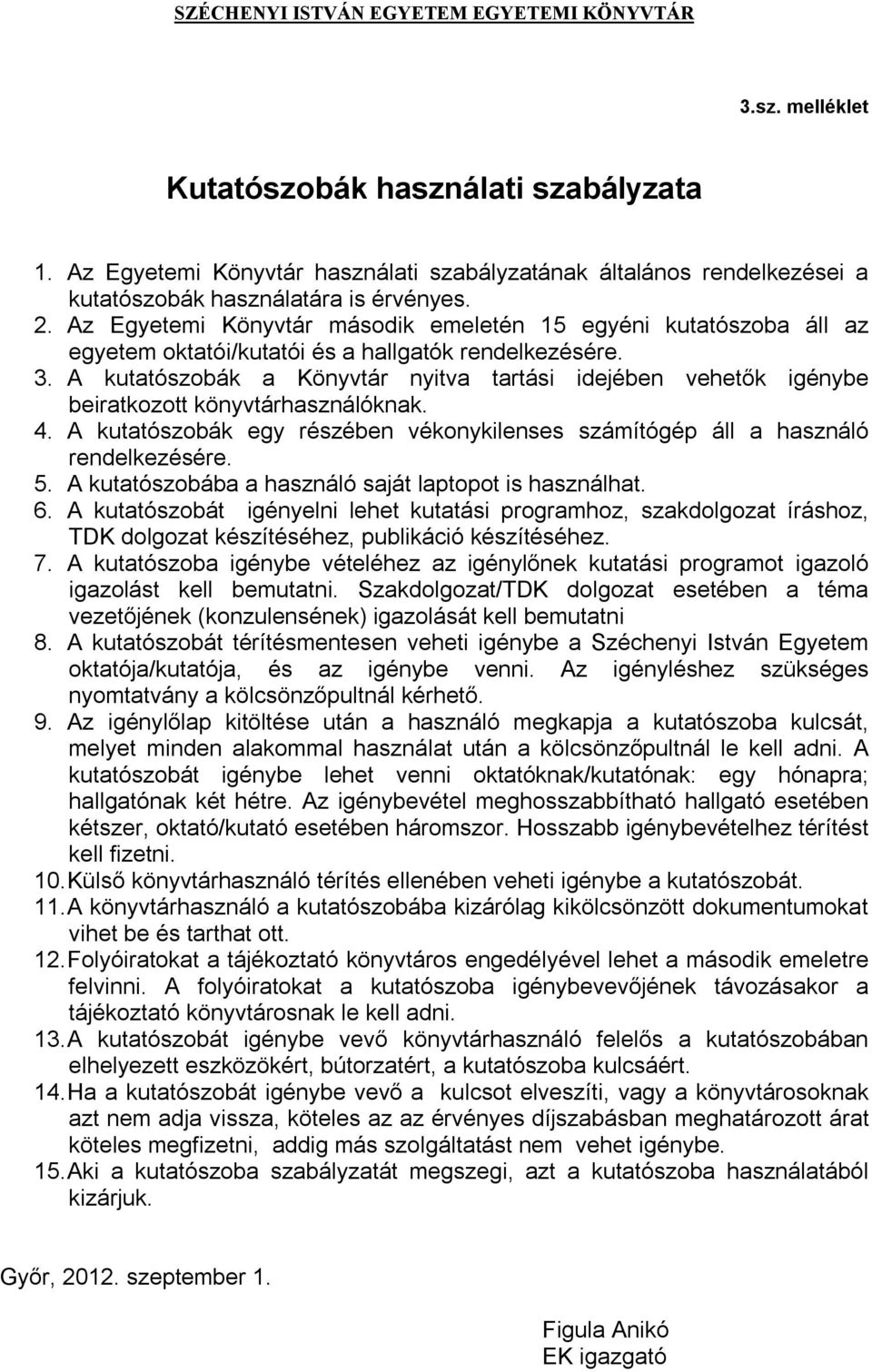 A kutatószobák a Könyvtár nyitva tartási idejében vehetők igénybe beiratkozott könyvtárhasználóknak. 4. A kutatószobák egy részében vékonykilenses számítógép áll a használó rendelkezésére. 5.