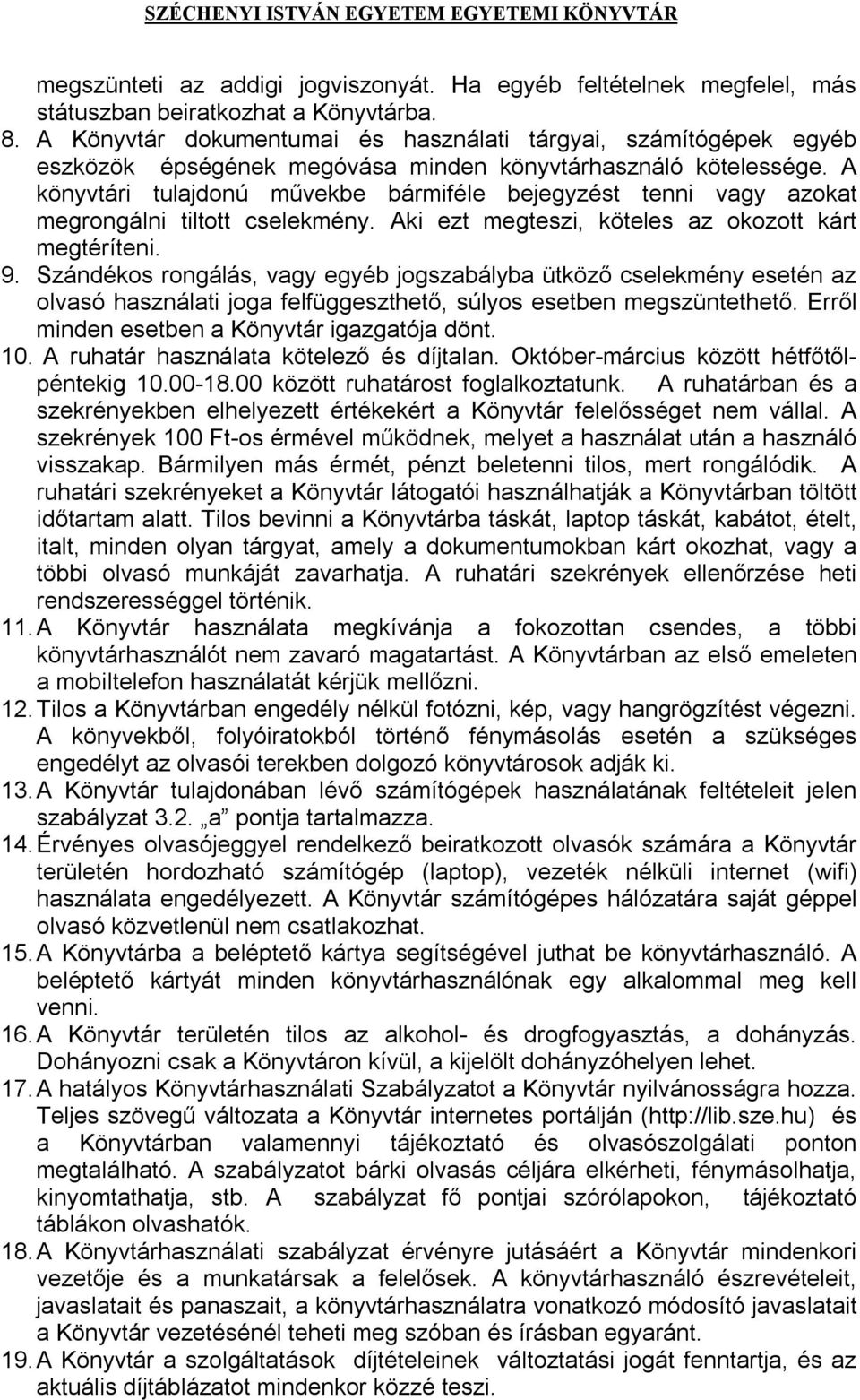 A könyvtári tulajdonú művekbe bármiféle bejegyzést tenni vagy azokat megrongálni tiltott cselekmény. Aki ezt megteszi, köteles az okozott kárt megtéríteni. 9.