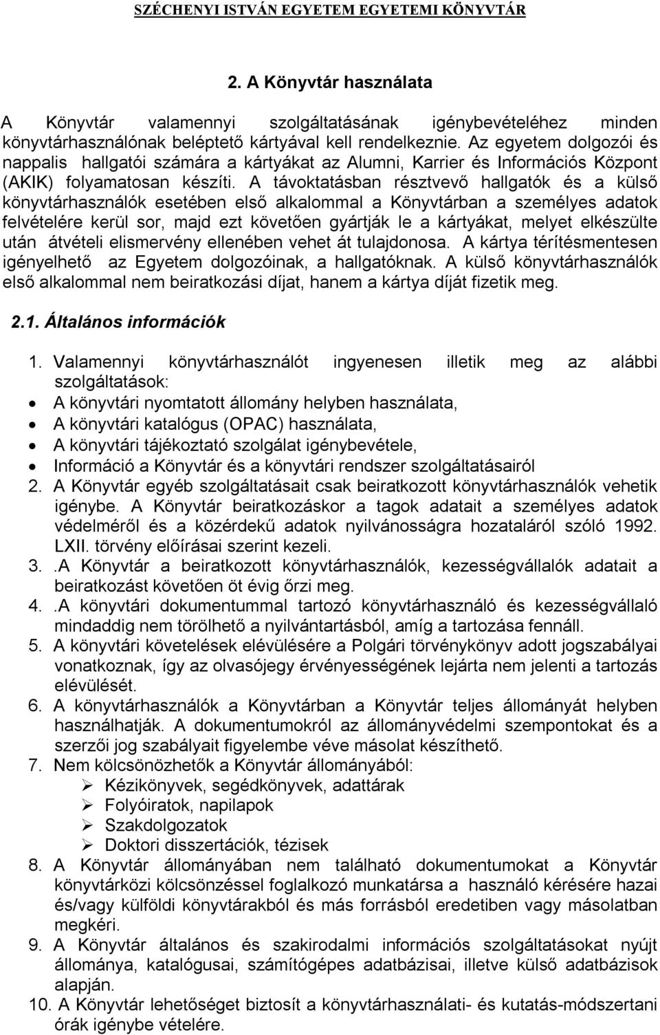 A távoktatásban résztvevő hallgatók és a külső könyvtárhasználók esetében első alkalommal a Könyvtárban a személyes adatok felvételére kerül sor, majd ezt követően gyártják le a kártyákat, melyet