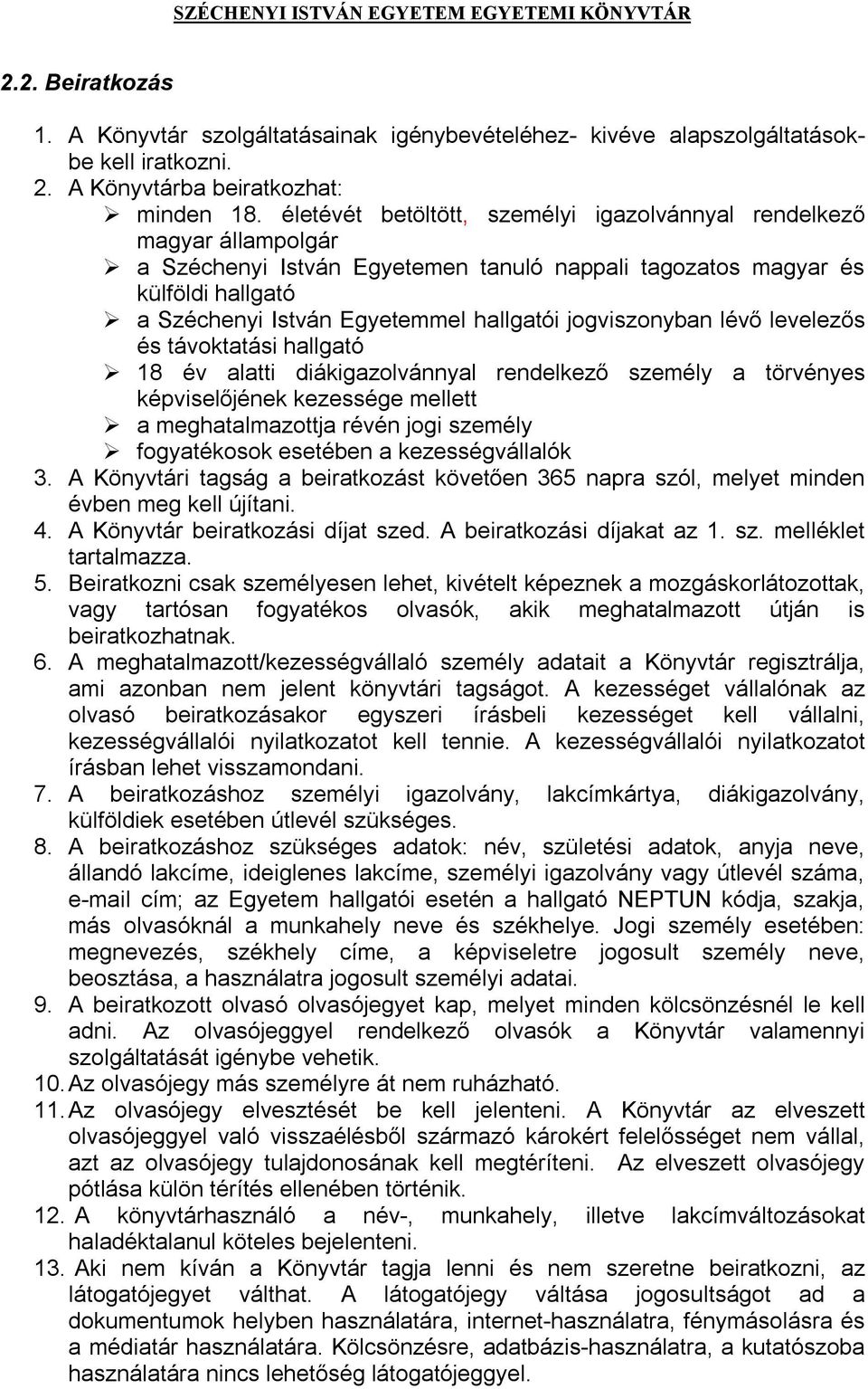 jogviszonyban lévő levelezős és távoktatási hallgató 18 év alatti diákigazolvánnyal rendelkező személy a törvényes képviselőjének kezessége mellett a meghatalmazottja révén jogi személy fogyatékosok