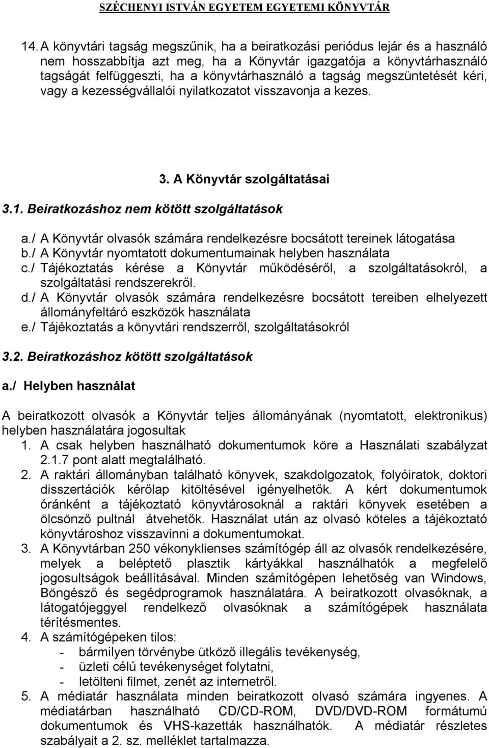 / A Könyvtár olvasók számára rendelkezésre bocsátott tereinek látogatása b./ A Könyvtár nyomtatott dokumentumainak helyben használata c.