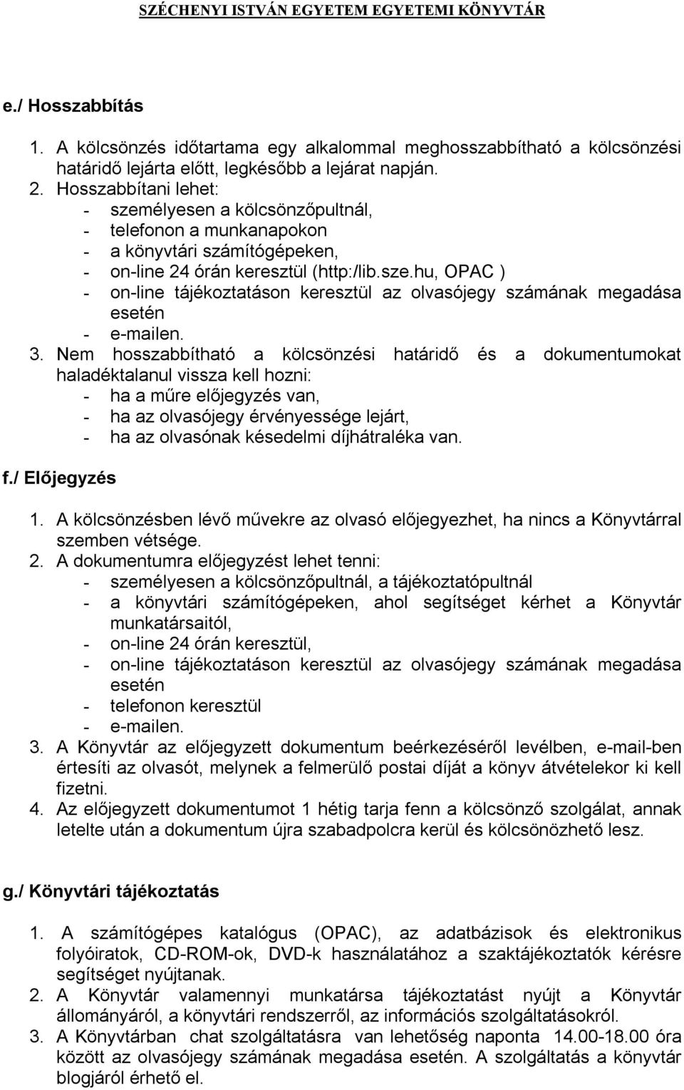 3. Nem hosszabbítható a kölcsönzési határidő és a dokumentumokat haladéktalanul vissza kell hozni: - ha a műre előjegyzés van, - ha az olvasójegy érvényessége lejárt, - ha az olvasónak késedelmi