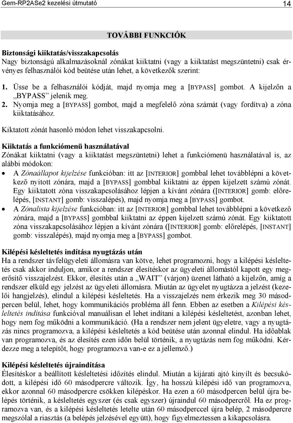 Nyomja meg a [BYPASS] gombot, majd a megfelelő zóna számát (vagy fordítva) a zóna kiiktatásához. Kiktatott zónát hasonló módon lehet visszakapcsolni.