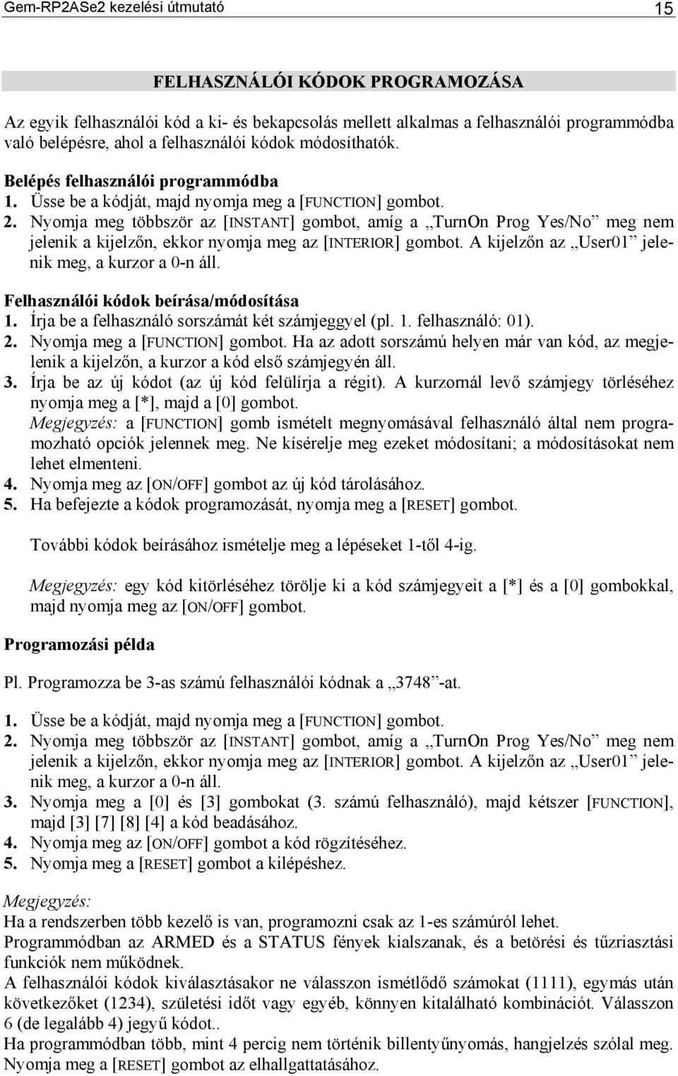 Nyomja meg többször az [INSTANT] gombot, amíg a TurnOn Prog meg nem jelenik a kijelzőn, ekkor nyomja meg az [INTERIOR] gombot. A kijelzőn az User01 jelenik meg, a kurzor a 0-n áll.