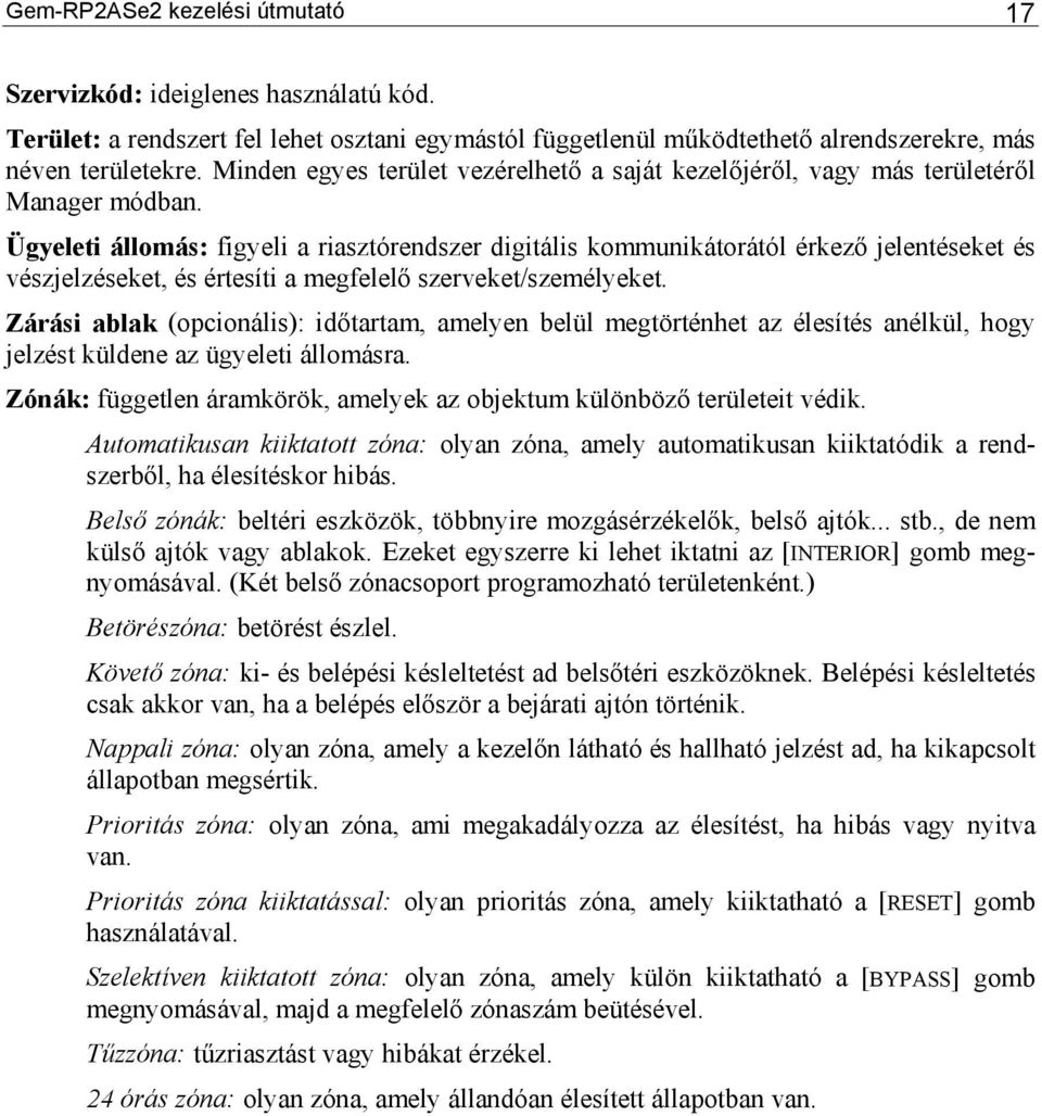 Ügyeleti állomás: figyeli a riasztórendszer digitális kommunikátorától érkező jelentéseket és vészjelzéseket, és értesíti a megfelelő szerveket/személyeket.