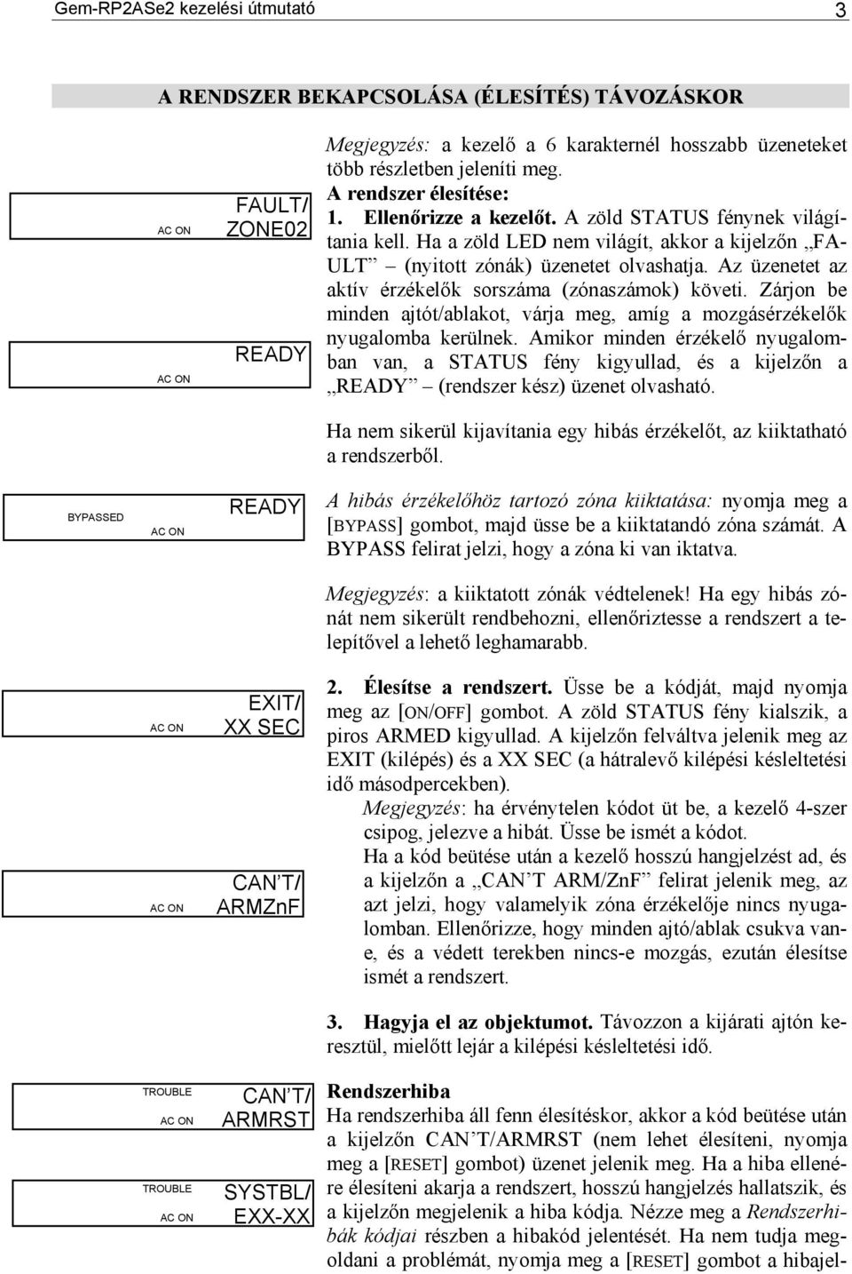 Az üzenetet az aktív érzékelők sorszáma (zónaszámok) követi. Zárjon be minden ajtót/ablakot, várja meg, amíg a mozgásérzékelők nyugalomba kerülnek.